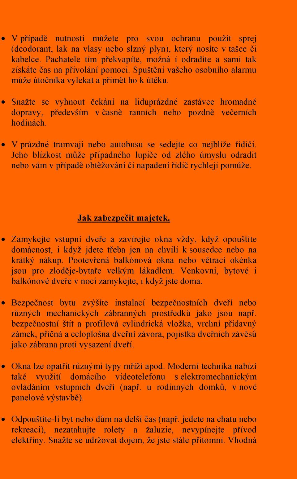 Snažte se vyhnout čekání na liduprázdné zastávce hromadné dopravy, především v časně ranních nebo pozdně večerních hodinách. V prázdné tramvaji nebo autobusu se sedejte co nejblíže řidiči.