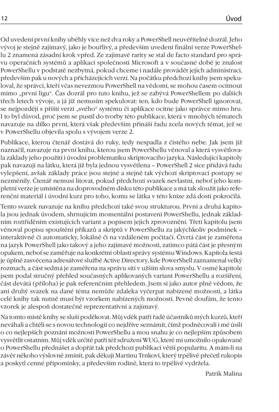 Ze zajímavé rarity se stal de facto standard pro správu operačních systémů a aplikací společnosti Microsoft a v současné době je znalost PowerShellu v podstatě nezbytná, pokud chceme i nadále