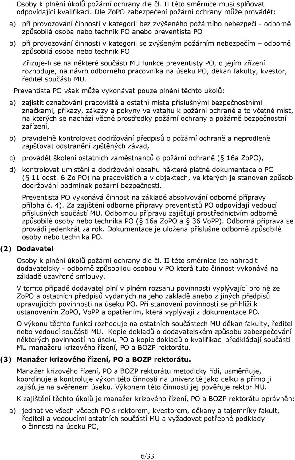 provozování činnosti v kategorii se zvýšeným požárním nebezpečím odborně způsobilá osoba nebo technik PO Zřizuje-li se na některé součásti MU funkce preventisty PO, o jejím zřízení rozhoduje, na