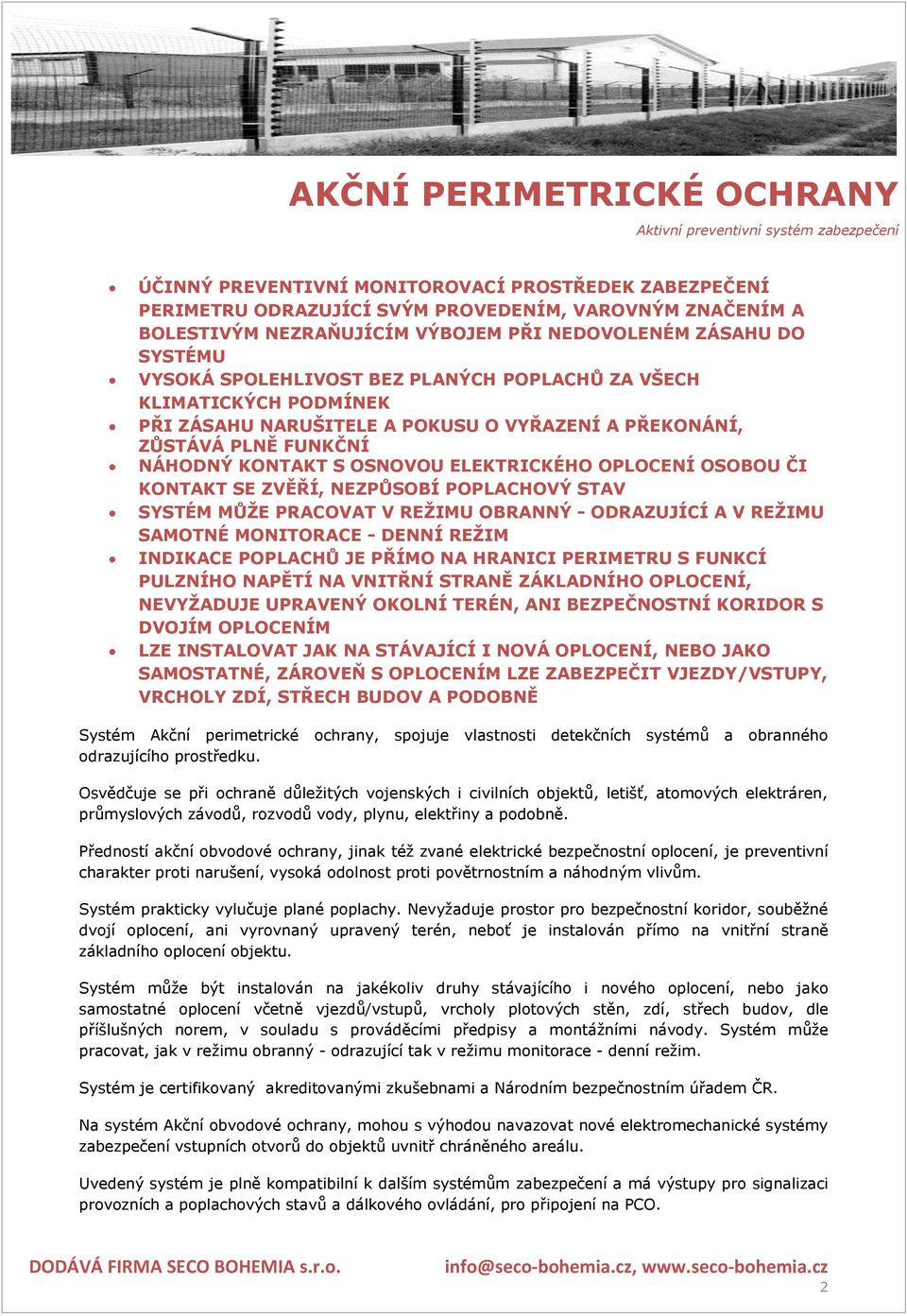 ZVĚŘÍ, NEZPŮSOBÍ POPLACHOVÝ STAV SYSTÉM MŮŽE PRACOVAT V REŽIMU OBRANNÝ - ODRAZUJÍCÍ A V REŽIMU SAMOTNÉ MONITORACE - DENNÍ REŽIM INDIKACE POPLACHŮ JE PŘÍMO NA HRANICI PERIMETRU S FUNKCÍ PULZNÍHO