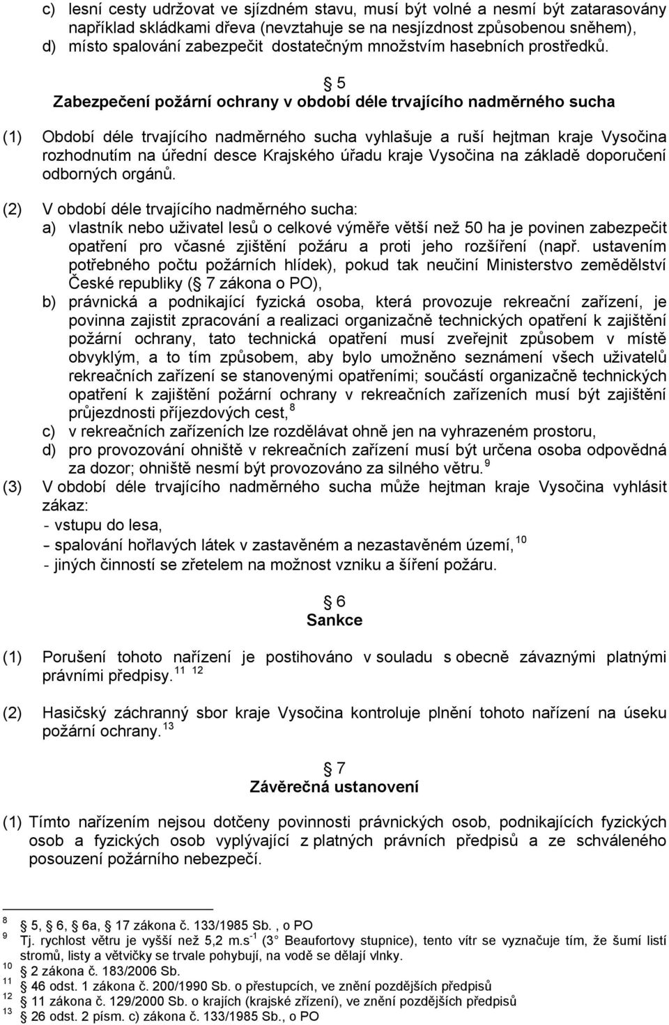 5 Zabezpečení požární ochrany v období déle trvajícího nadměrného sucha (1) Období déle trvajícího nadměrného sucha vyhlašuje a ruší hejtman kraje Vysočina rozhodnutím na úřední desce Krajského úřadu