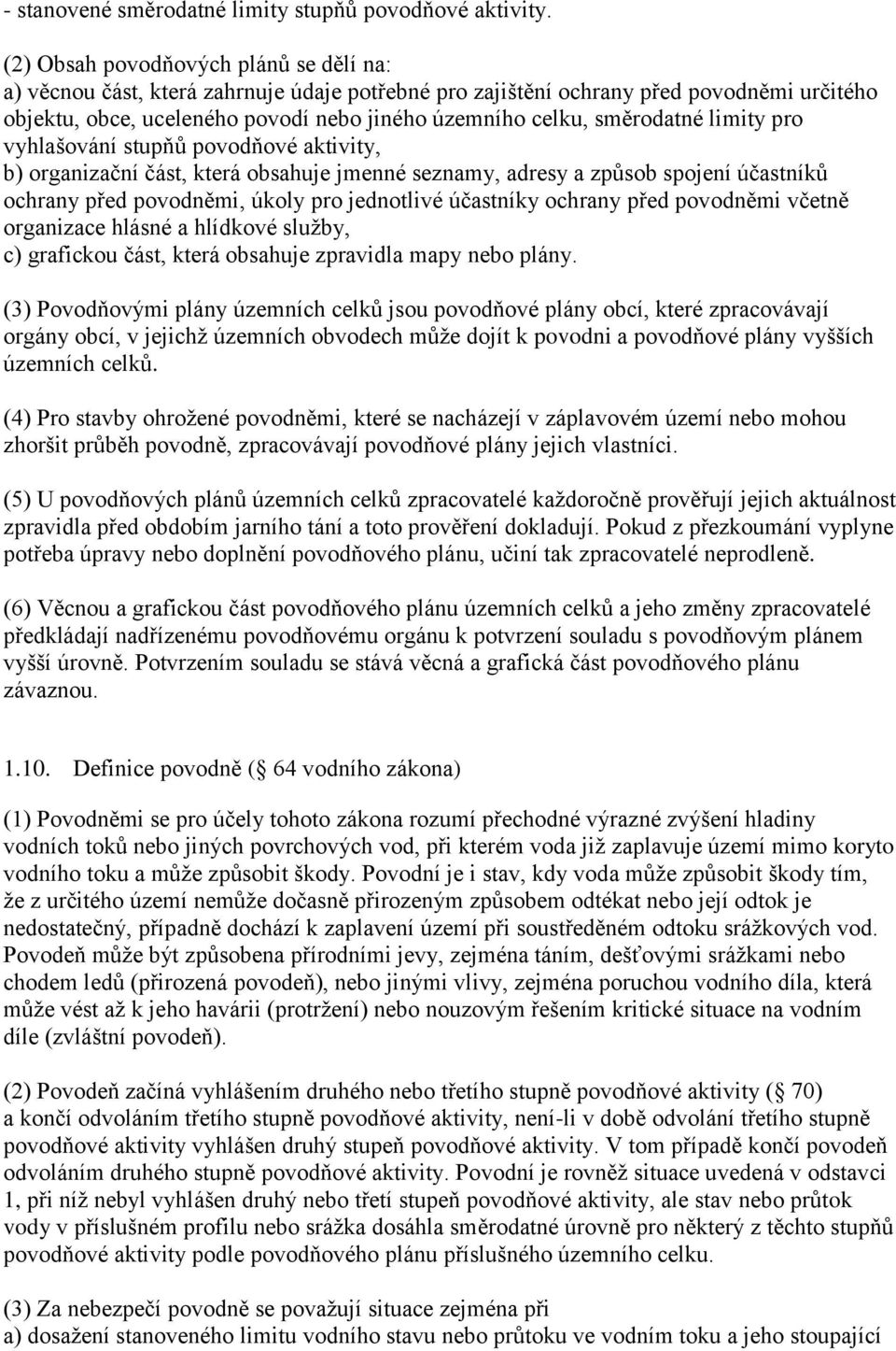 směrodatné limity pro vyhlašování stupňů povodňové aktivity, b) organizační část, která obsahuje jmenné seznamy, adresy a způsob spojení účastníků ochrany před povodněmi, úkoly pro jednotlivé