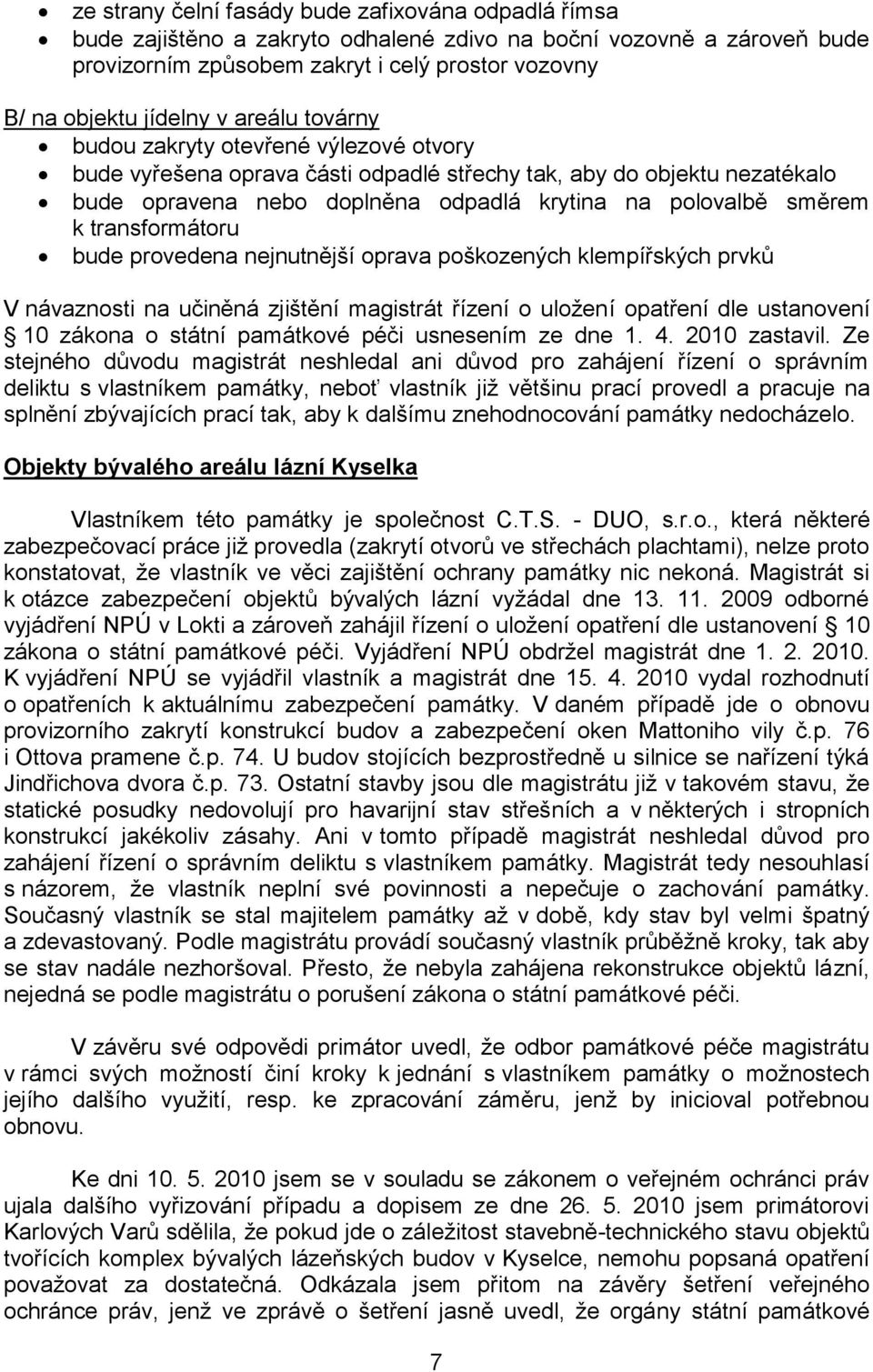 transformátoru bude provedena nejnutnější oprava poškozených klempířských prvků V návaznosti na učiněná zjištění magistrát řízení o uložení opatření dle ustanovení 10 zákona o státní památkové péči