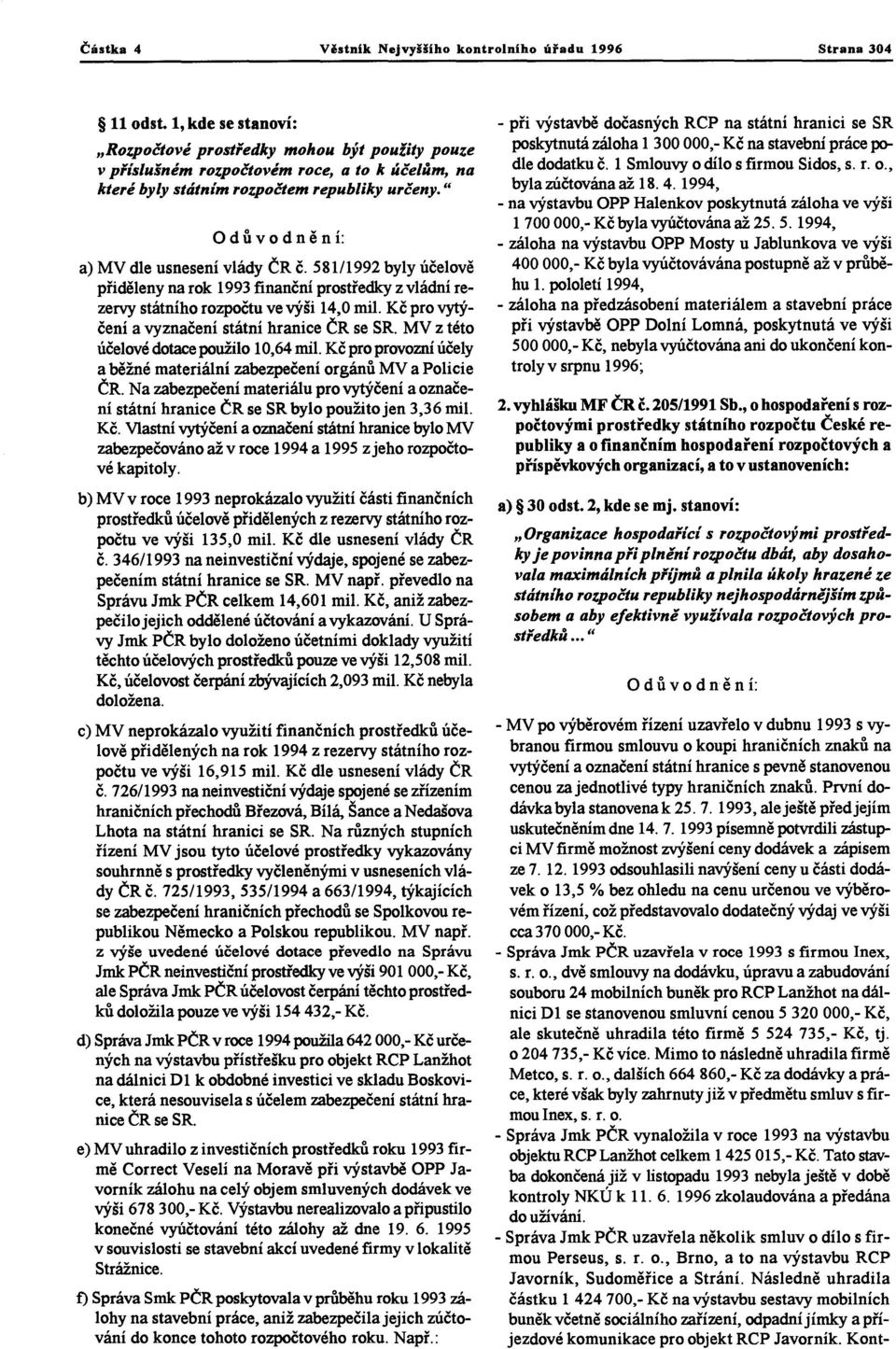 581/1992 byly účelově přidělenyna rok 1993 finanční prostředky z vládní rezervy státního rozpočtuve výši 14,0 mil. Kč pro vytýčení a vyznačení státní hranice ČR se SR.