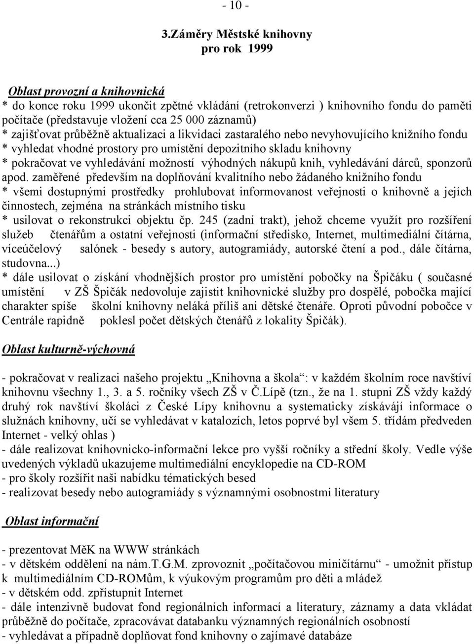 záznamů) * zajišťovat průběžně aktualizaci a likvidaci zastaralého nebo nevyhovujícího knižního fondu * vyhledat vhodné prostory pro umístění depozitního skladu knihovny * pokračovat ve vyhledávání