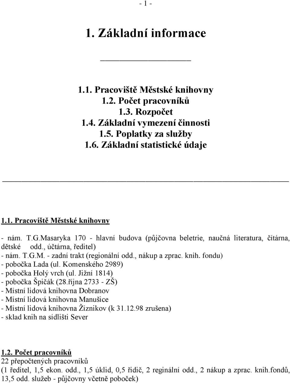 fondu) - pobočka Lada (ul. Komenského 2989) - pobočka Holý vrch (ul. Jižní 1814) - pobočka Špičák (28.