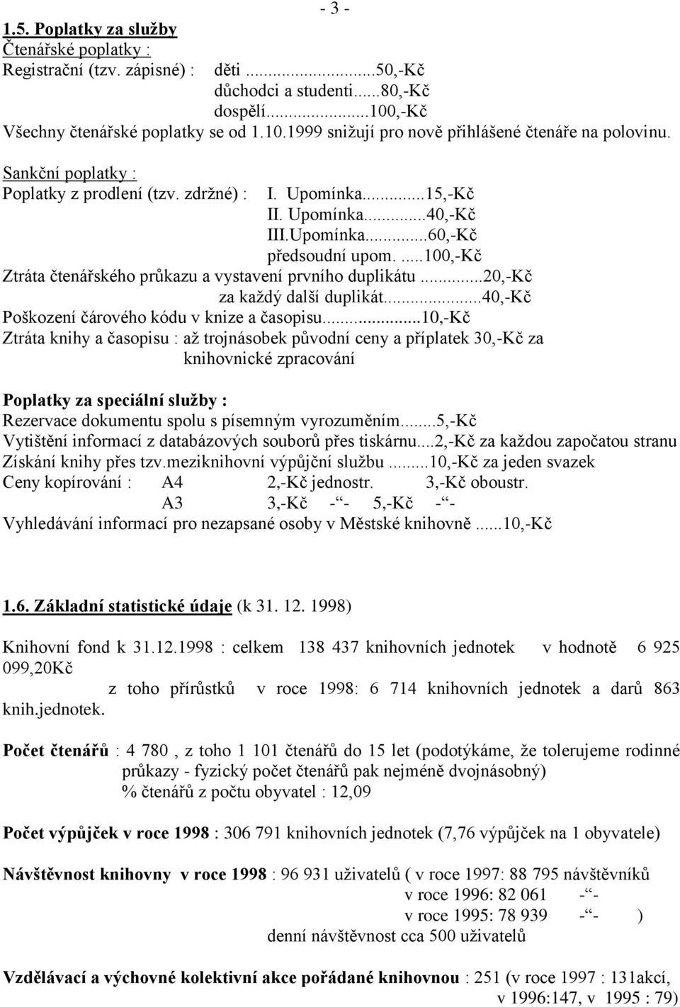 ...100,-kč Ztráta čtenářského průkazu a vystavení prvního duplikátu...20,-kč za každý další duplikát...40,-kč Poškození čárového kódu v knize a časopisu.