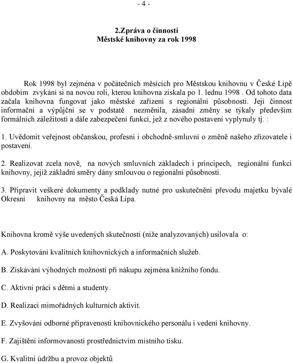 Její činnost informační a výpůjční se v podstatě nezměnila, zásadní změny se týkaly především formálních záležitostí a dále zabezpečení funkcí, jež z nového postavení vyplynuly tj. : 1.