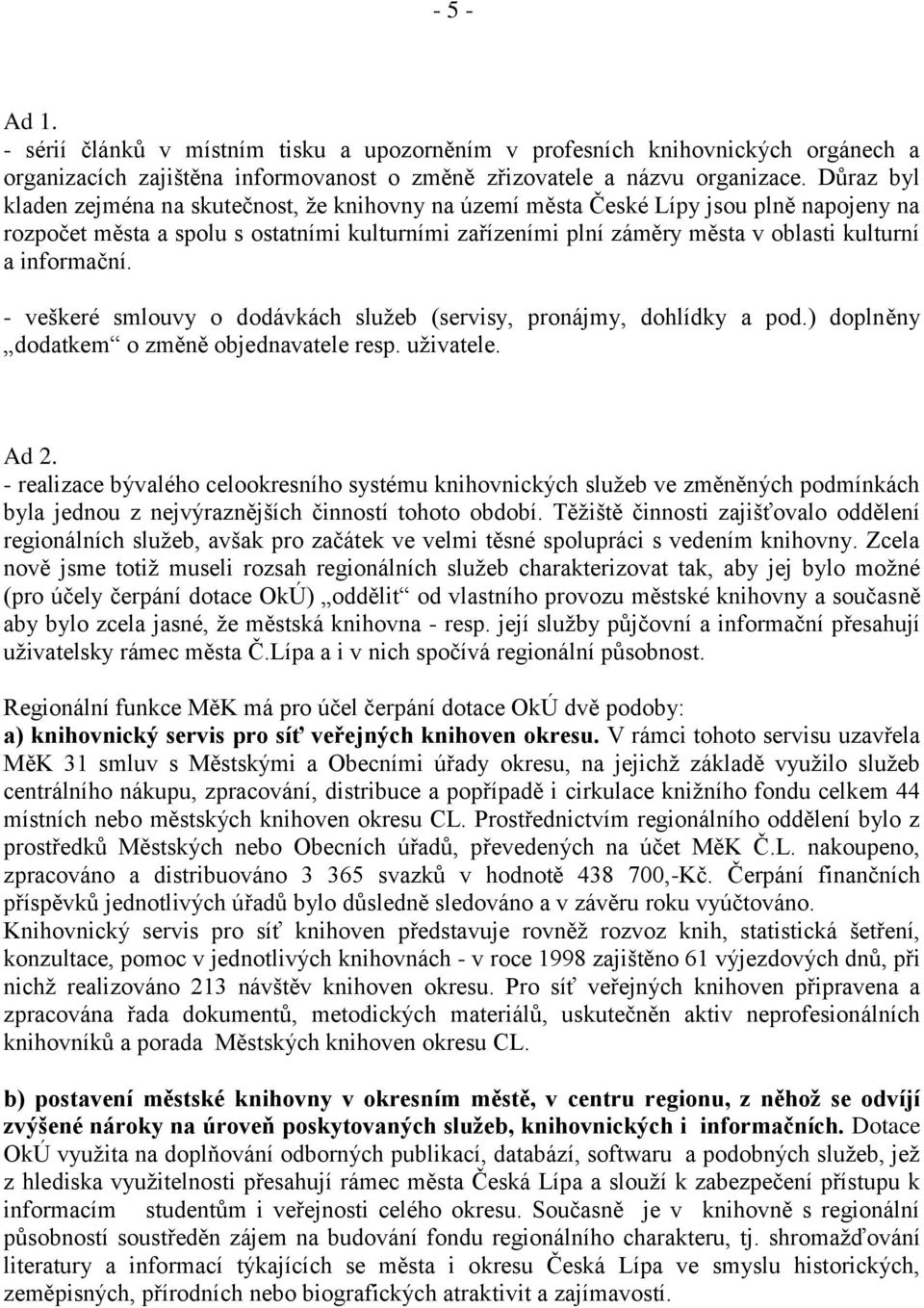 informační. - veškeré smlouvy o dodávkách služeb (servisy, pronájmy, dohlídky a pod.) doplněny dodatkem o změně objednavatele resp. uživatele. Ad 2.