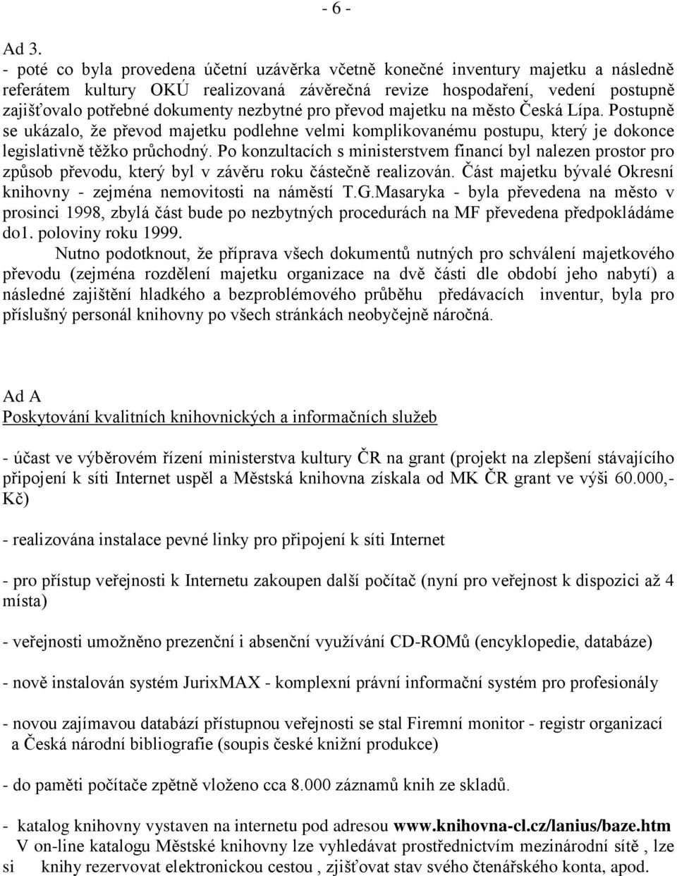 nezbytné pro převod majetku na město Česká Lípa. Postupně se ukázalo, že převod majetku podlehne velmi komplikovanému postupu, který je dokonce legislativně těžko průchodný.