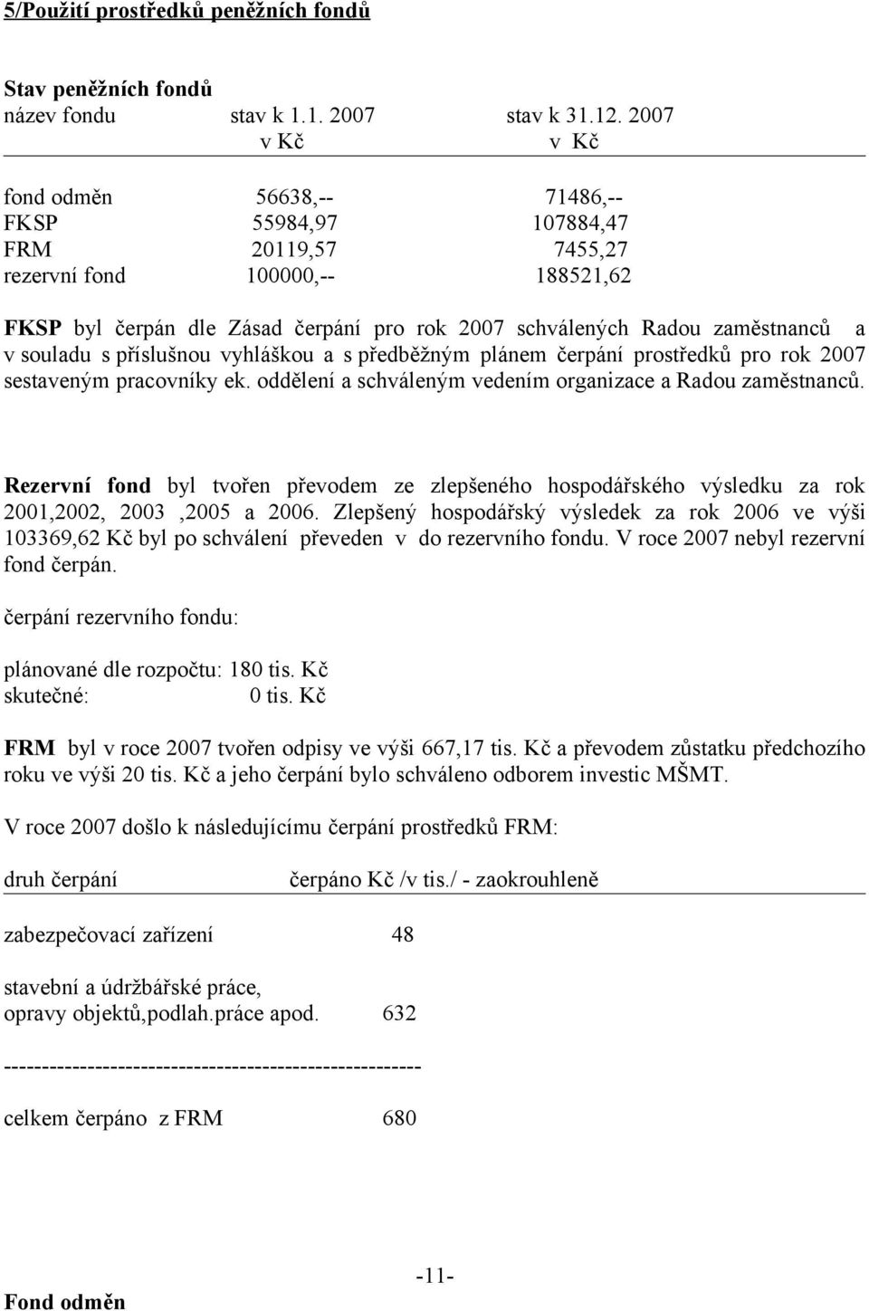 a v souladu s příslušnou vyhláškou a s předběžným plánem čerpání prostředků pro rok 2007 sestaveným pracovníky ek. oddělení a schváleným vedením organizace a Radou zaměstnanců.