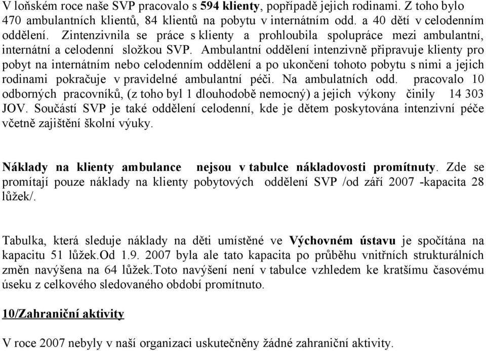 Ambulantní oddělení intenzivně připravuje klienty pro pobyt na internátním nebo celodenním oddělení a po ukončení tohoto pobytu s nimi a jejich rodinami pokračuje v pravidelné ambulantní péči.