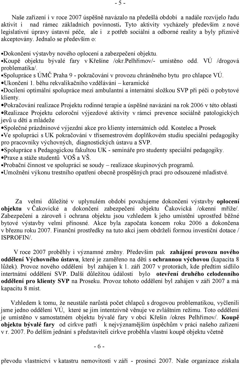 Jednalo se především o: Dokončení výstavby nového oplocení a zabezpečení objektu. Koupě objektu bývalé fary v Křešíne /okr.pelhřimov/- umístěno odd. VÚ /drogová problematika/.