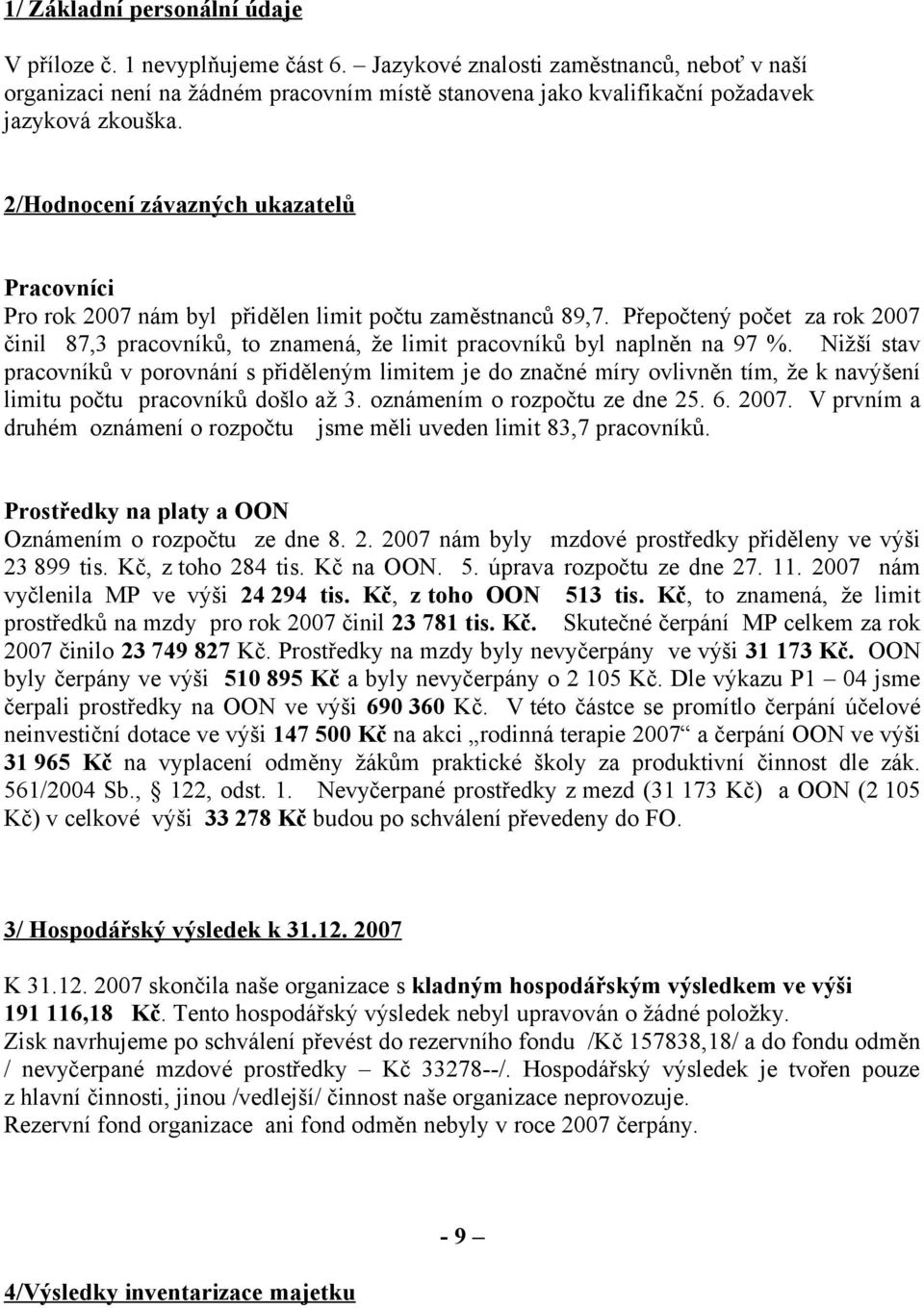 2/Hodnocení závazných ukazatelů Pracovníci Pro rok 2007 nám byl přidělen limit počtu zaměstnanců 89,7.