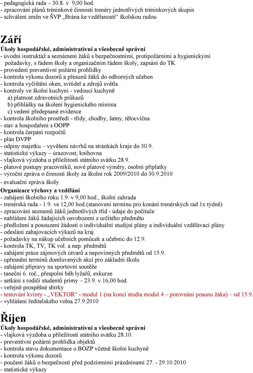 protipožárními a hygienickými požadavky, s řádem školy a organizačním řádem školy, zapsání do TK - provedení preventivní požární prohlídky - kontrola výkonu dozorů a přesunů žáků do odborných učeben