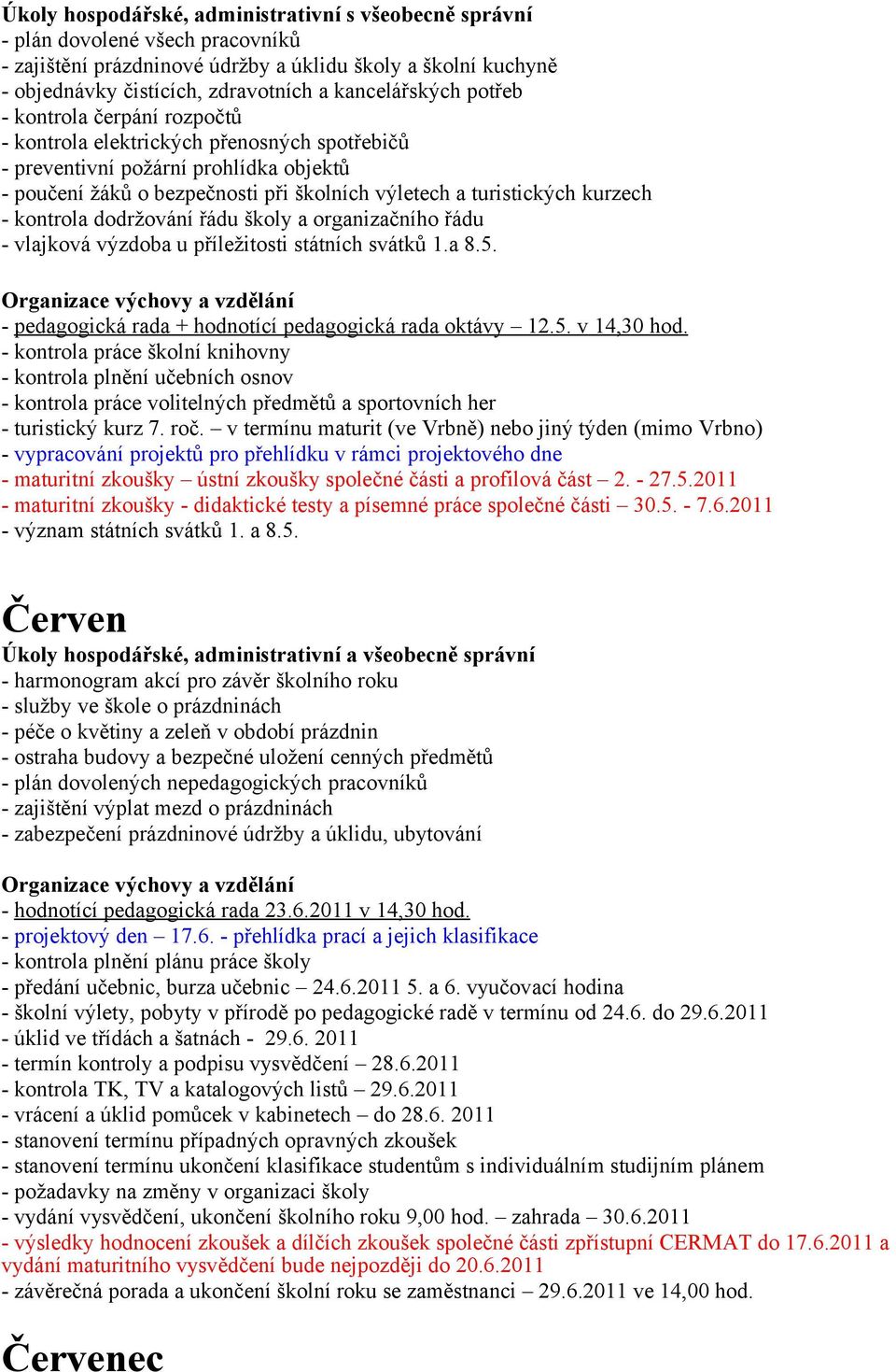 školy a organizačního řádu - vlajková výzdoba u příležitosti státních svátků 1.a 8.5. - pedagogická rada + hodnotící pedagogická rada oktávy 12.5. v 14,30 hod.