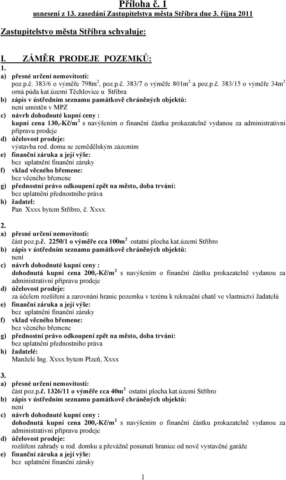 území Těchlovice u Stříbra umístěn v MPZ kupní cena 130,-Kč/m 2 s navýšením o finanční částku prokazatelně vydanou za administrativní přípravu prodeje výstavba rod.