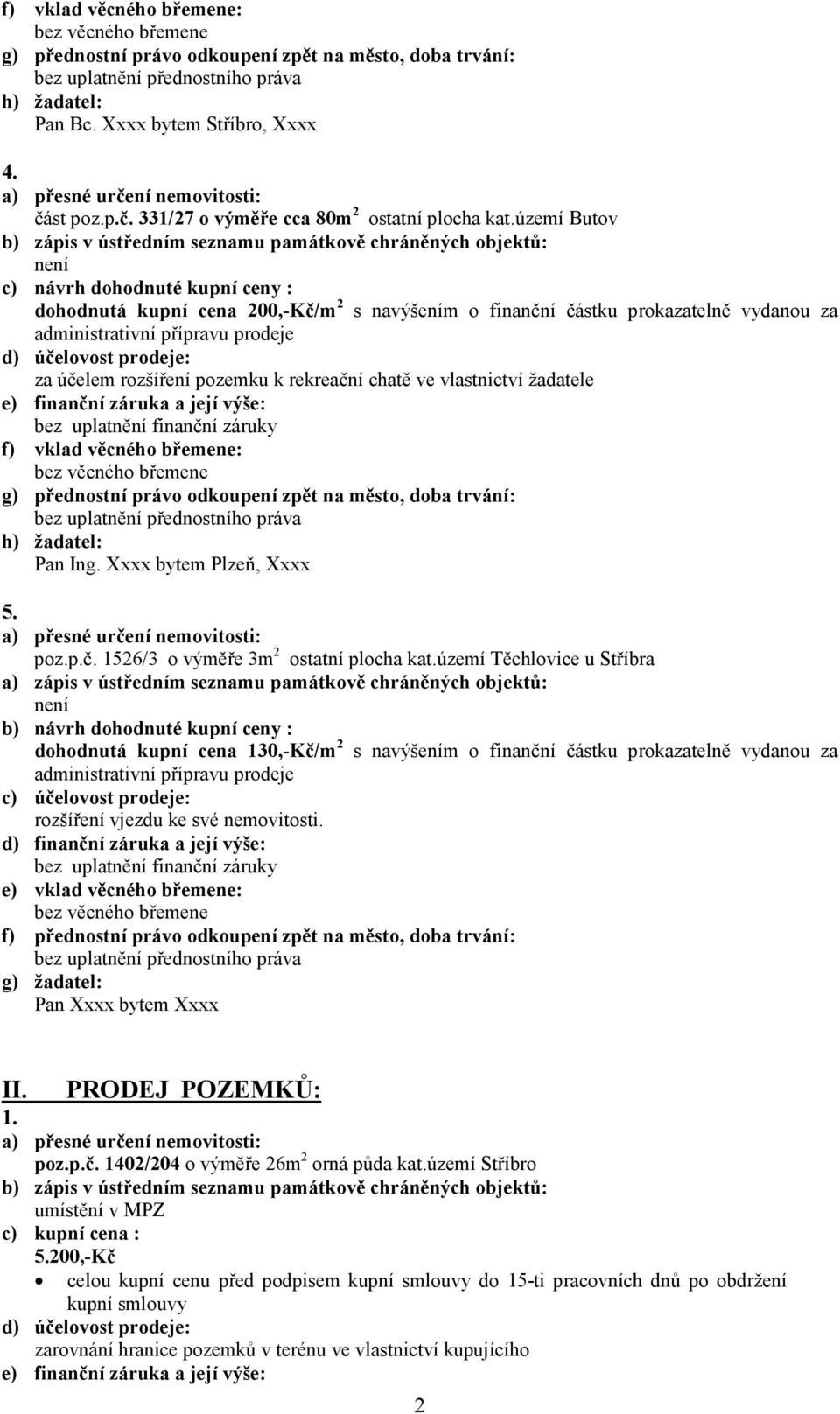 území Těchlovice u Stříbra a) zápis v ústředním seznamu památkově chráněných objektů: b) návrh dohodnuté kupní ceny : dohodnutá kupní cena 130,-Kč/m 2 s navýšením o finanční částku prokazatelně