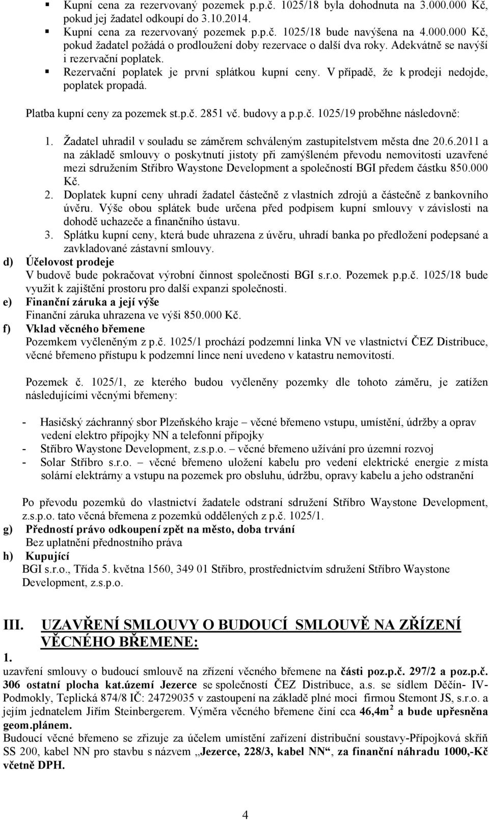 budovy a p.p.č. 1025/19 proběhne následovně: Žadatel uhradil v souladu se záměrem schváleným zastupitelstvem města dne 20.6.