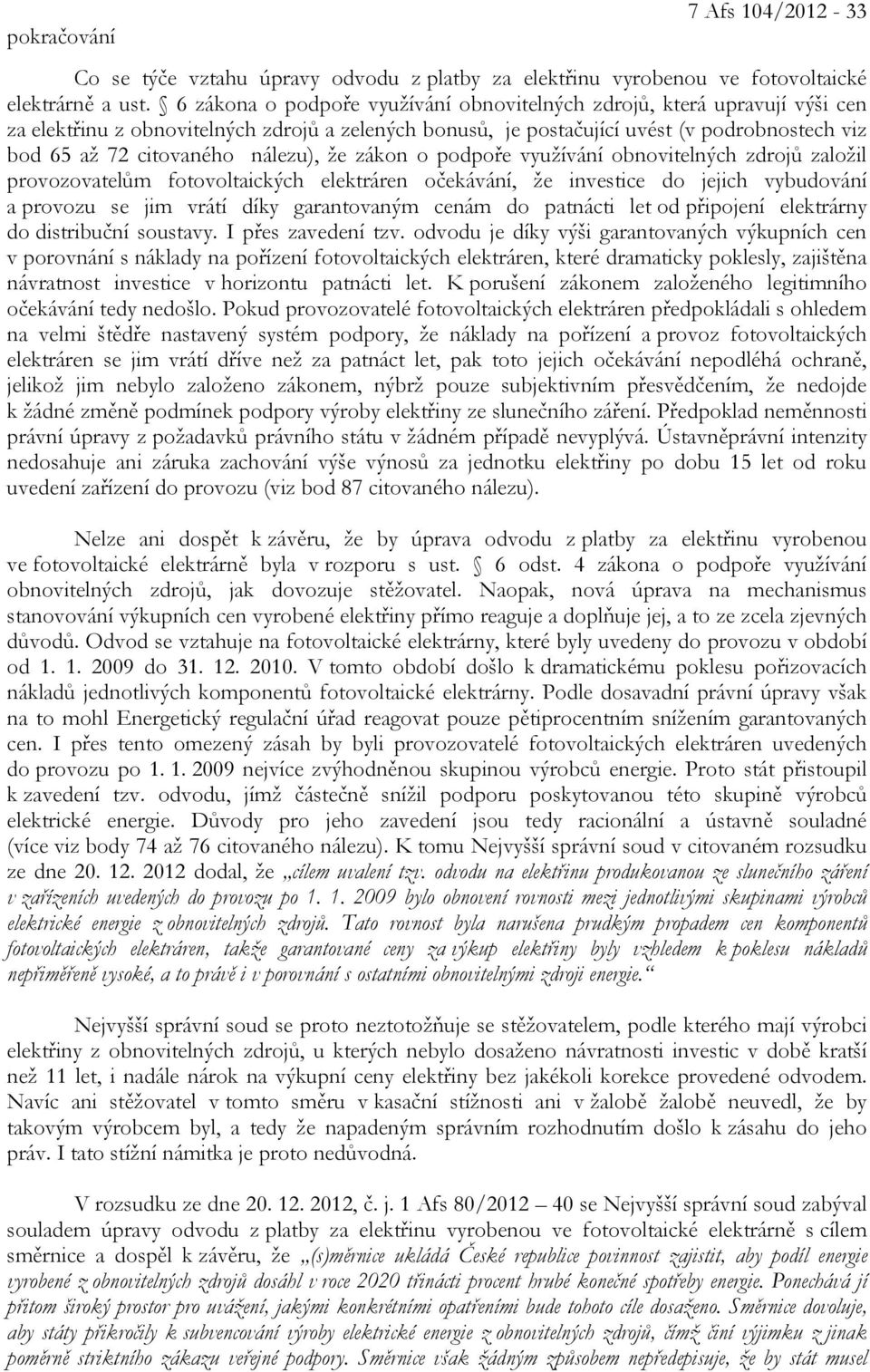 nálezu), že zákon o podpoře využívání obnovitelných zdrojů založil provozovatelům fotovoltaických elektráren očekávání, že investice do jejich vybudování a provozu se jim vrátí díky garantovaným