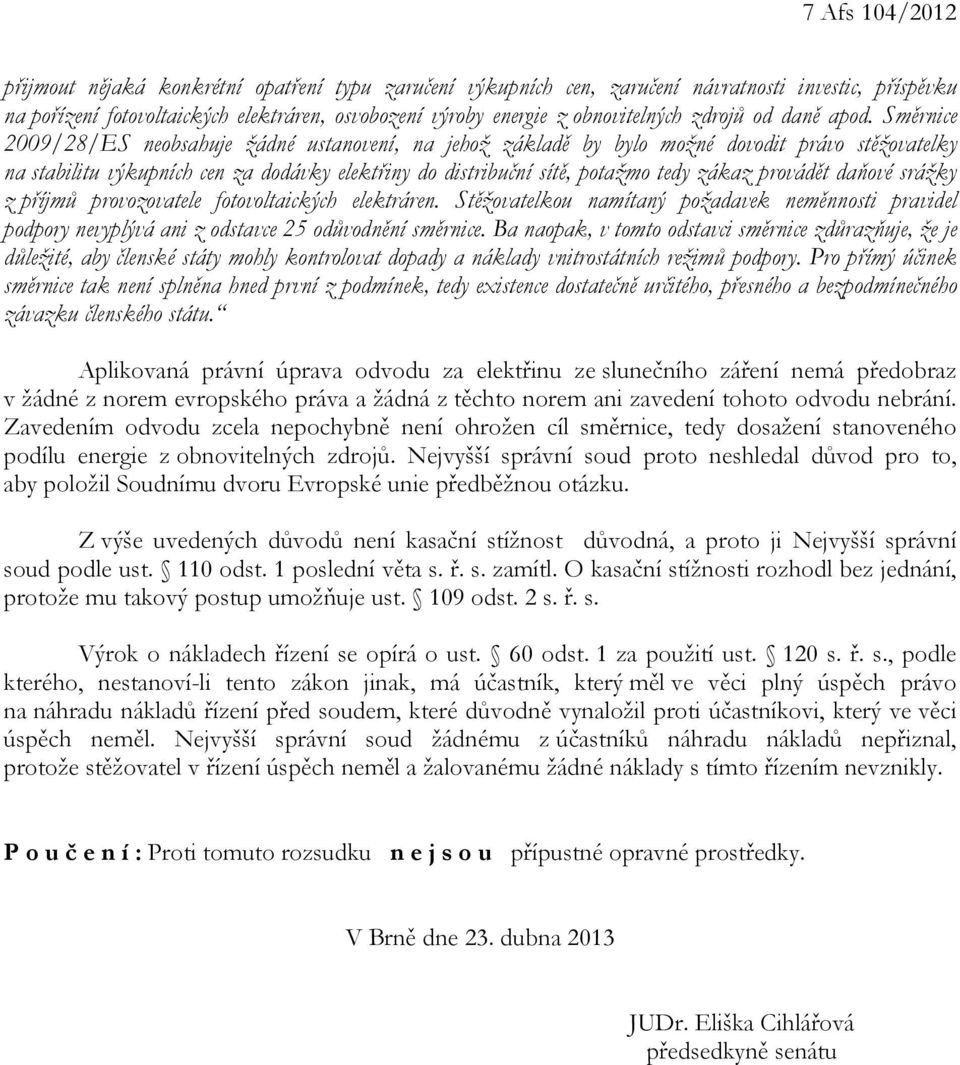 Směrnice 2009/28/ES neobsahuje žádné ustanovení, na jehož základě by bylo možné dovodit právo stěžovatelky na stabilitu výkupních cen za dodávky elektřiny do distribuční sítě, potažmo tedy zákaz