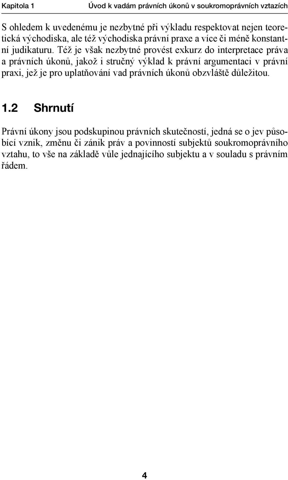 Též je však nezbytné provést exkurz do interpretace práva a právních úkonů, jakož i stručný výklad k právní argumentaci v právní praxi, jež je pro uplatňování vad