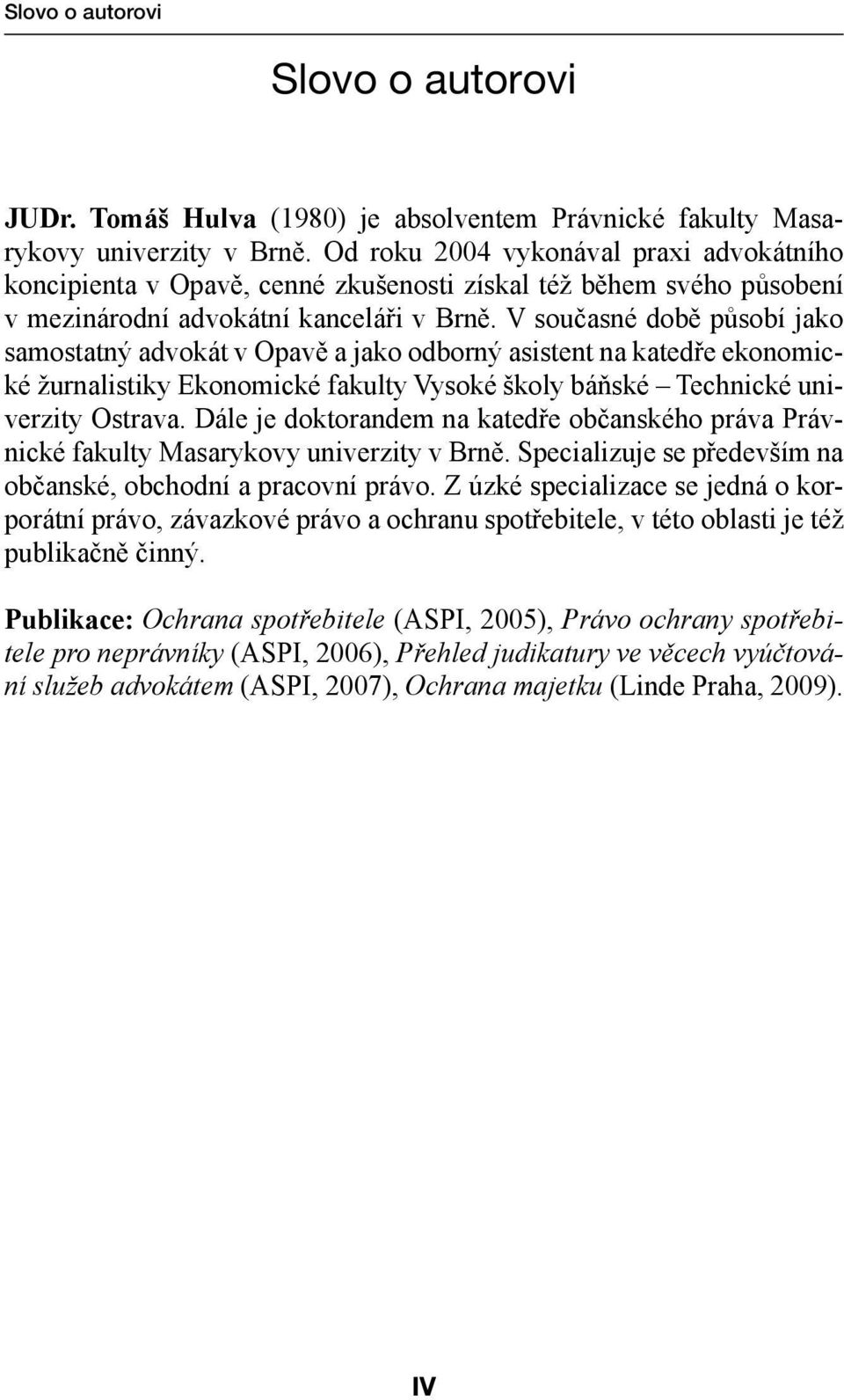 V současné době působí jako samostatný advokát v Opavě a jako odborný asistent na katedře ekonomické žurnalistiky Ekonomické fakulty Vysoké školy báňské Technické univerzity Ostrava.