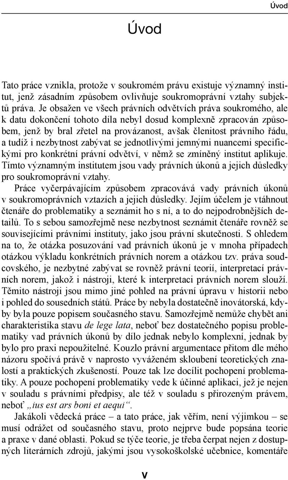 a tudíž i nezbytnost zabývat se jednotlivými jemnými nuancemi specifickými pro konkrétní právní odvětví, v němž se zmíněný institut aplikuje.