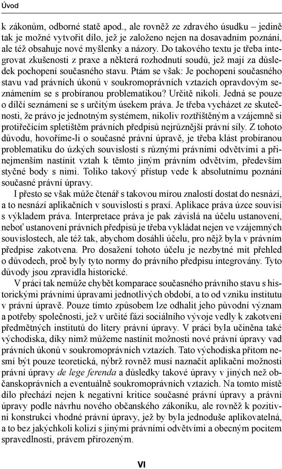 Ptám se však: Je pochopení současného stavu vad právních úkonů v soukromoprávních vztazích opravdovým seznámením se s probíranou problematikou? Určitě nikoli.