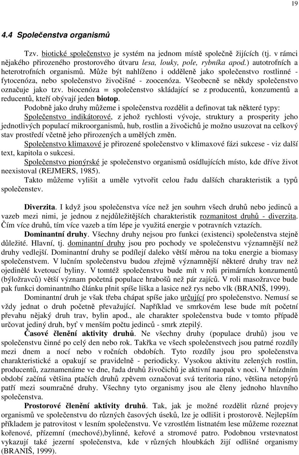 Všeobecně se někdy společenstvo označuje jako tzv. biocenóza = společenstvo skládající se z producentů, konzumentů a reducentů, kteří obývají jeden biotop.