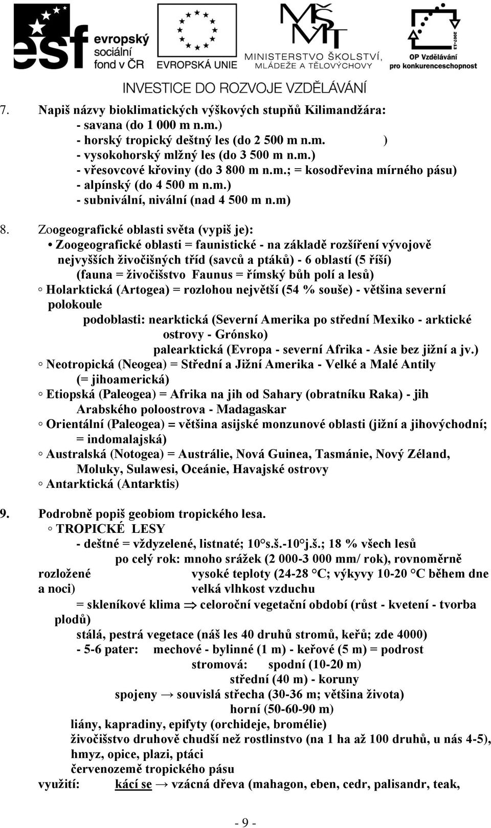 Zoogeografické oblasti světa (vypiš je): Zoogeografické oblasti = faunistické - na základě rozšíření vývojově nejvyšších živočišných tříd (savců a ptáků) - 6 oblastí (5 říší) (fauna = živočišstvo