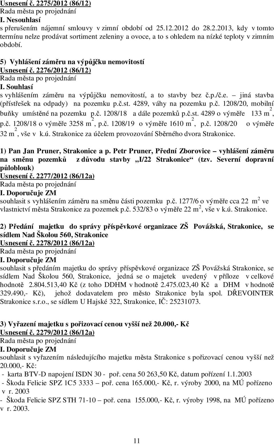 č. 1208/20, mobilní buňky umístěné na pozemku p.č. 1208/18 a dále pozemků p.č.st. 4289 o výměře 133 m 2, p.č. 1208/18 o výměře 3258 m 2, p.č. 1208/19 o výměře 1610 m 2, p.č. 1208/20 o výměře 32 m 2, vše v k.