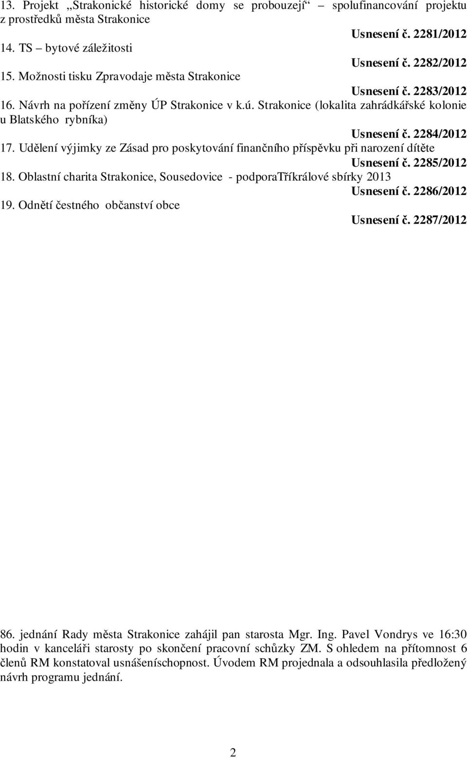 2284/2012 17. Udělení výjimky ze Zásad pro poskytování finančního příspěvku při narození dítěte Usnesení č. 2285/2012 18.