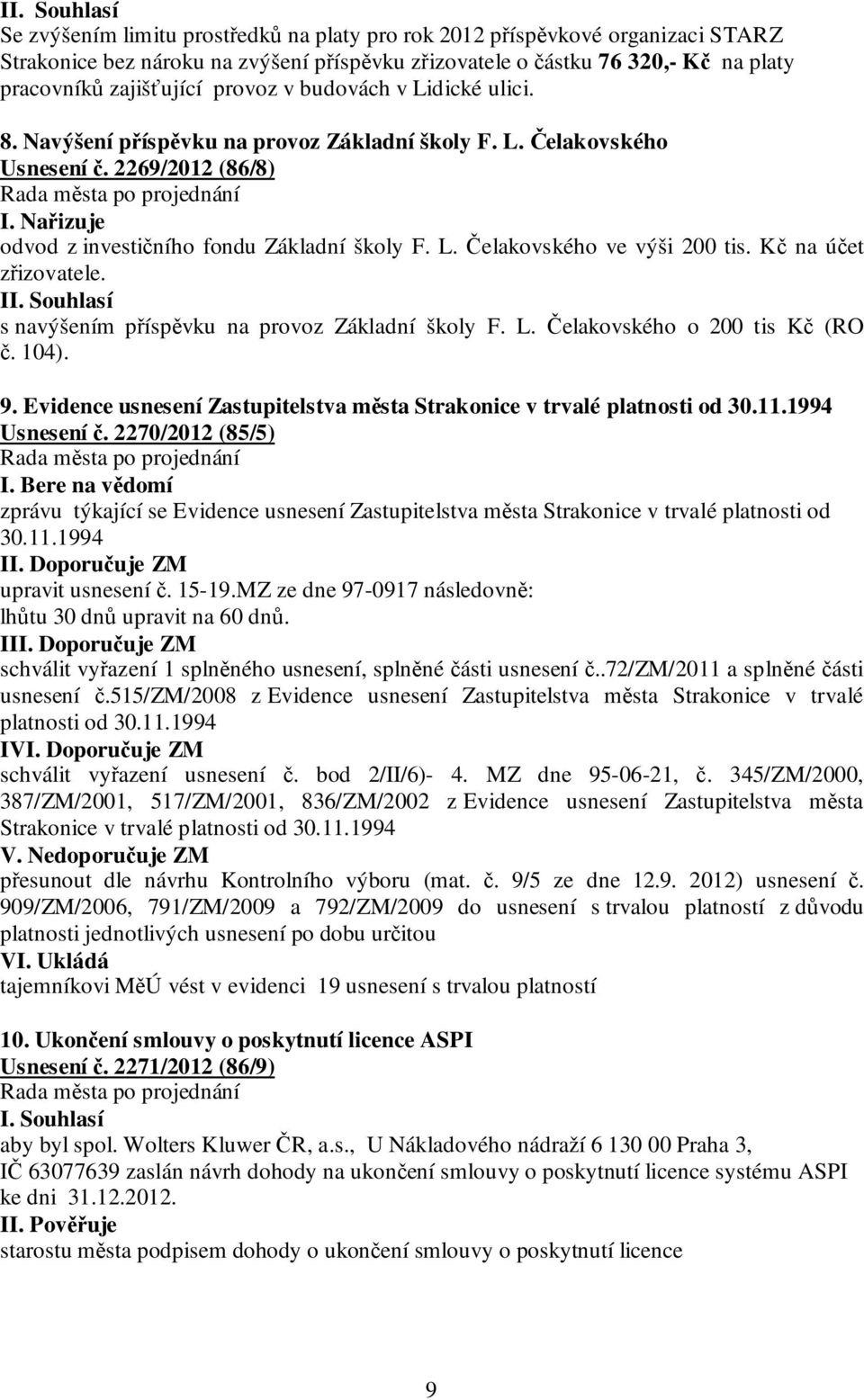 Kč na účet zřizovatele. I s navýšením příspěvku na provoz Základní školy F. L. Čelakovského o 200 tis Kč (RO č. 104). 9. Evidence usnesení Zastupitelstva města Strakonice v trvalé platnosti od 30.11.