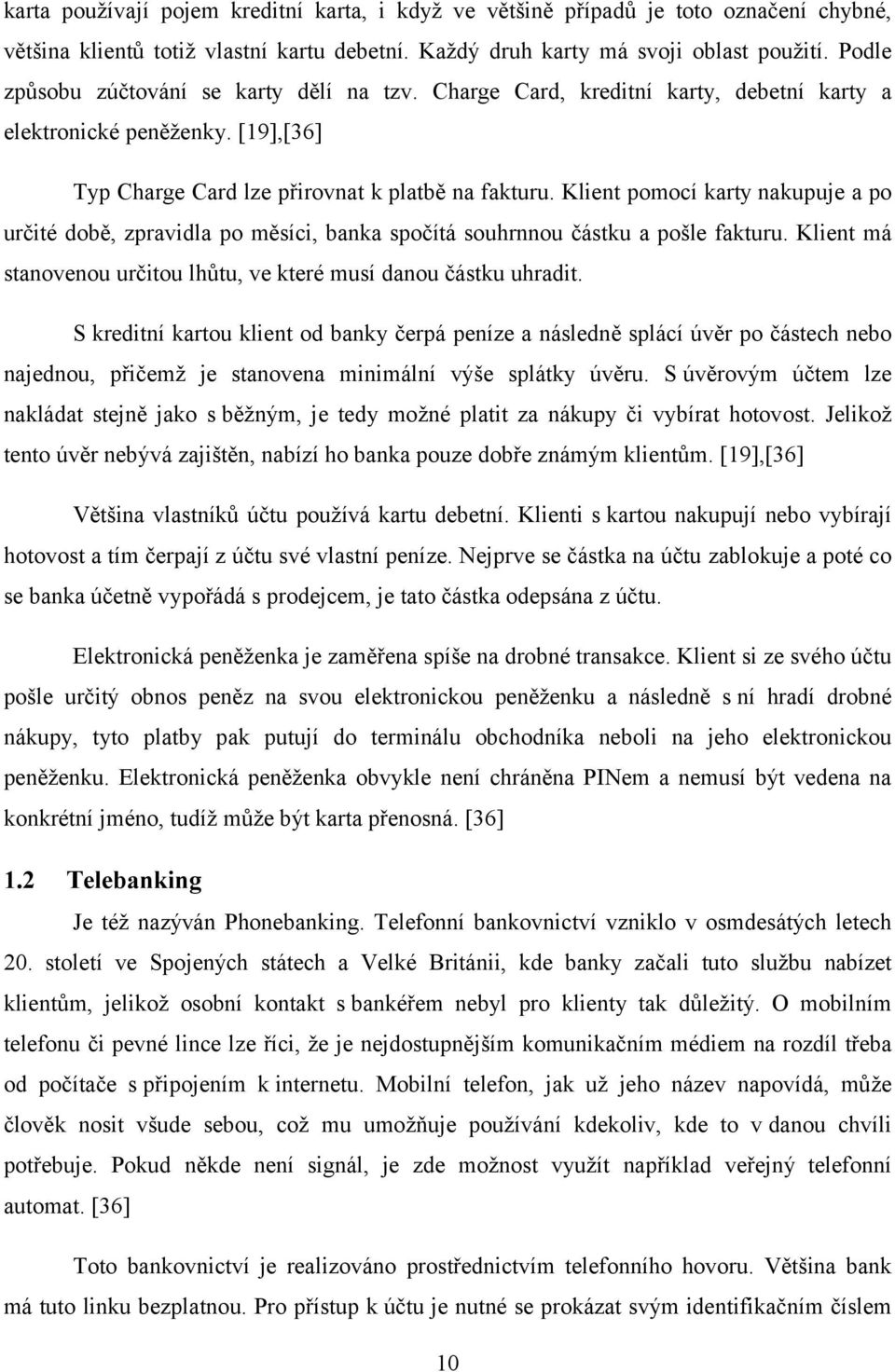 Klient pomocí karty nakupuje a po určité době, zpravidla po měsíci, banka spočítá souhrnnou částku a pošle fakturu. Klient má stanovenou určitou lhůtu, ve které musí danou částku uhradit.