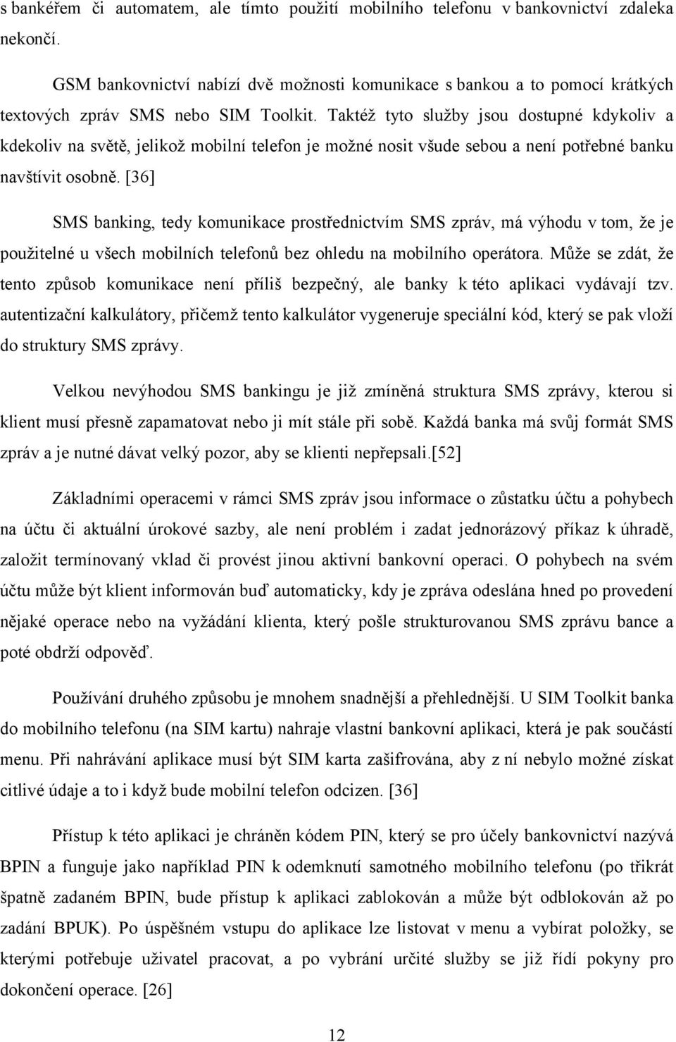 Taktéž tyto služby jsou dostupné kdykoliv a kdekoliv na světě, jelikož mobilní telefon je možné nosit všude sebou a není potřebné banku navštívit osobně.