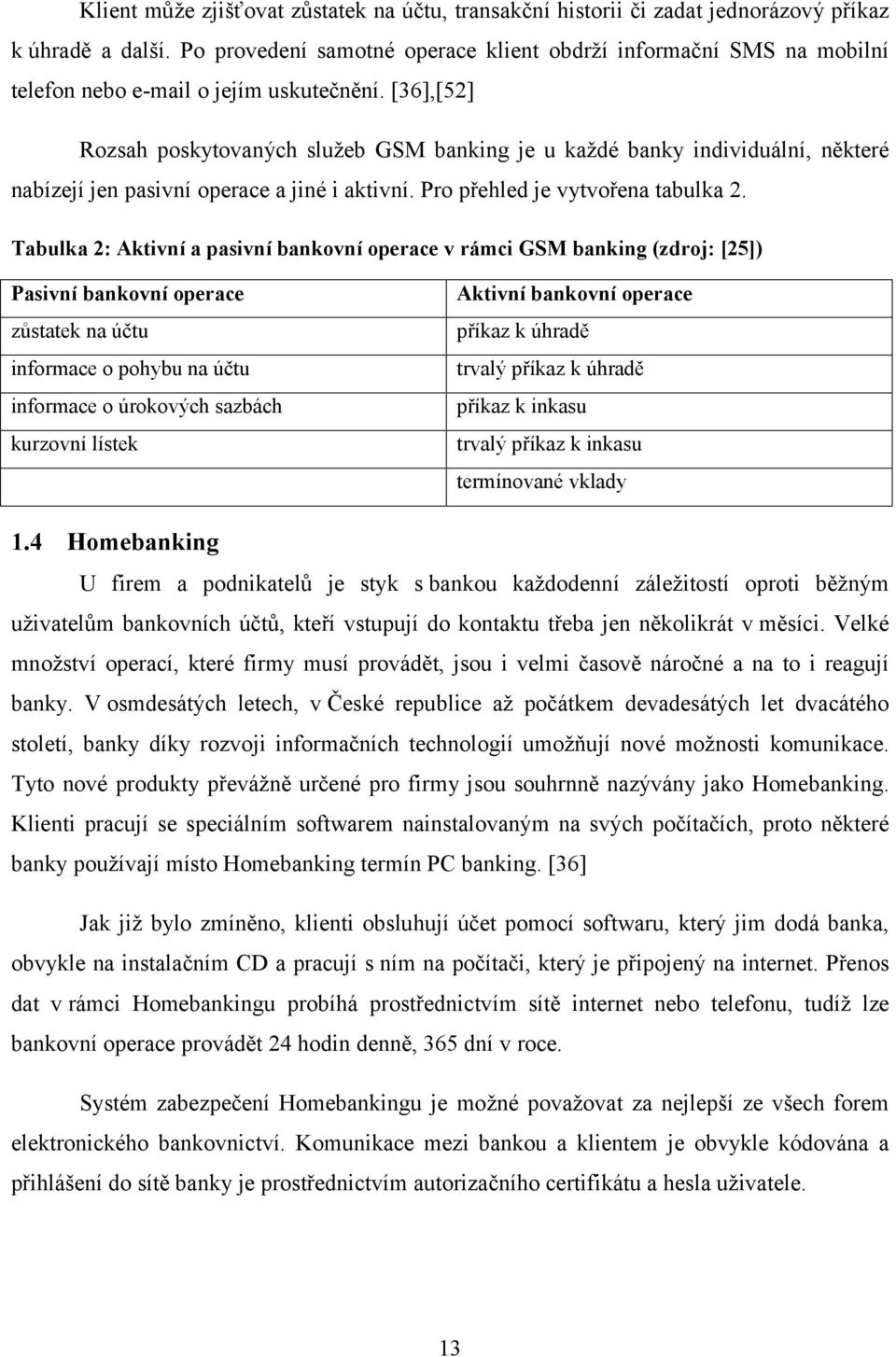 [36],[52] Rozsah poskytovaných služeb GSM banking je u každé banky individuální, některé nabízejí jen pasivní operace a jiné i aktivní. Pro přehled je vytvořena tabulka 2.