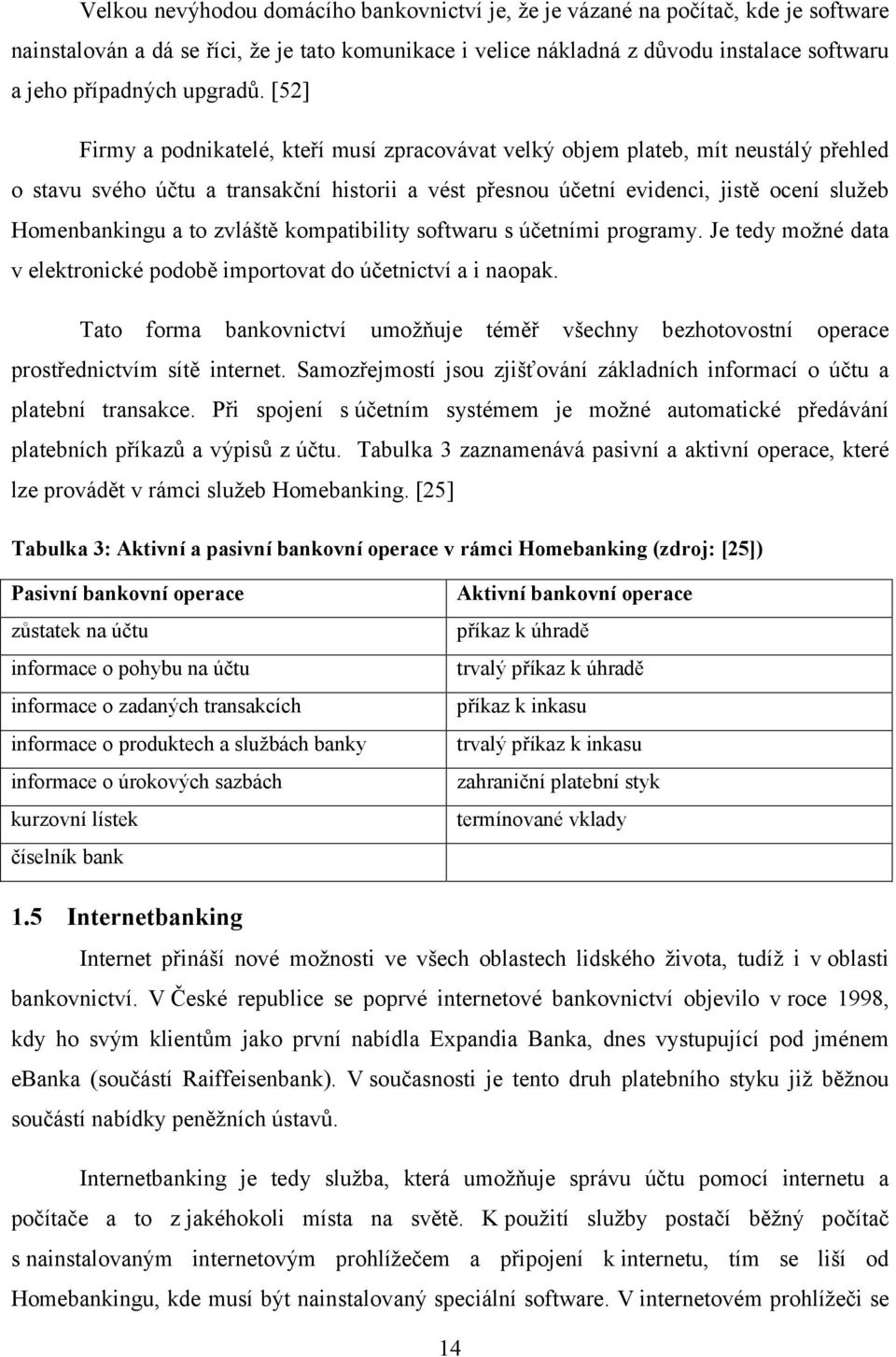 [52] Firmy a podnikatelé, kteří musí zpracovávat velký objem plateb, mít neustálý přehled o stavu svého účtu a transakční historii a vést přesnou účetní evidenci, jistě ocení služeb Homenbankingu a