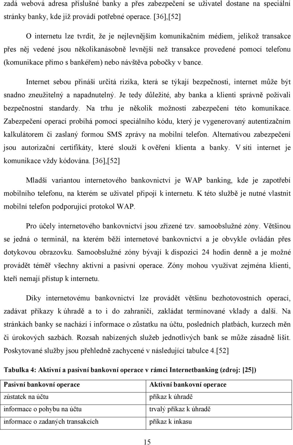 bankéřem) nebo návštěva pobočky v bance. Internet sebou přináší určitá rizika, která se týkají bezpečnosti, internet může být snadno zneužitelný a napadnutelný.