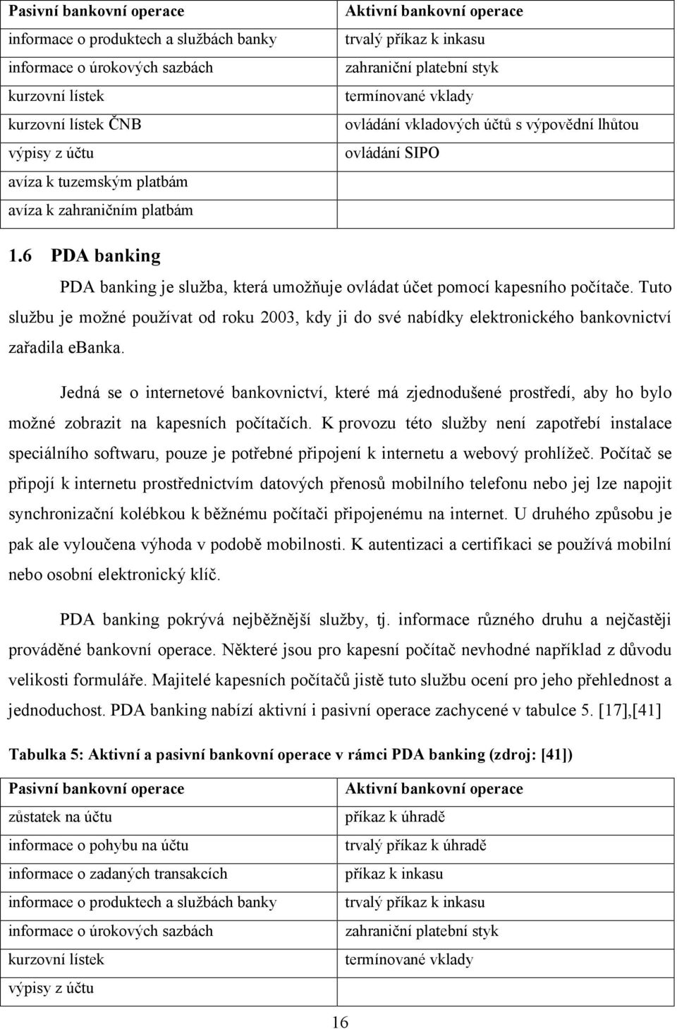 6 PDA banking PDA banking je služba, která umožňuje ovládat účet pomocí kapesního počítače.