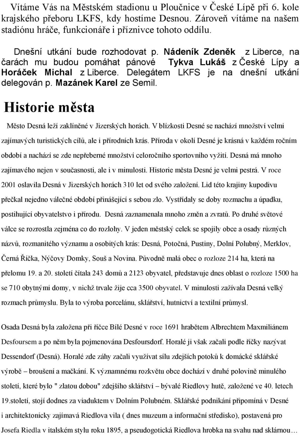 Mazánek Karel ze Semil. Historie města Město Desná leží zaklíněné v Jizerských horách. V blízkosti Desné se nachází množství velmi zajímavých turistických cílů, ale i přírodních krás.