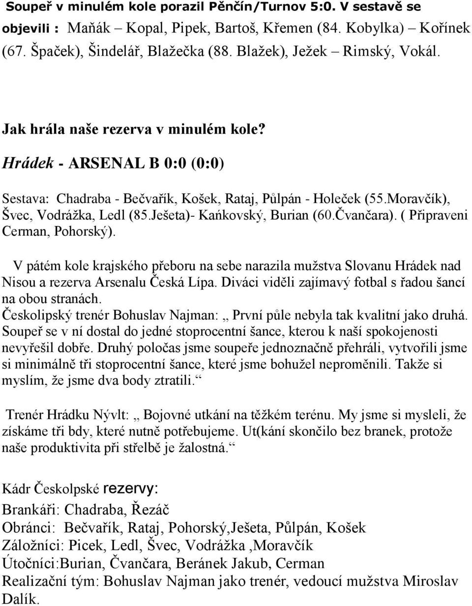 Čvančara). ( Připraveni Cerman, Pohorský). V pátém kole krajského přeboru na sebe narazila mužstva Slovanu Hrádek nad Nisou a rezerva Arsenalu Česká Lípa.