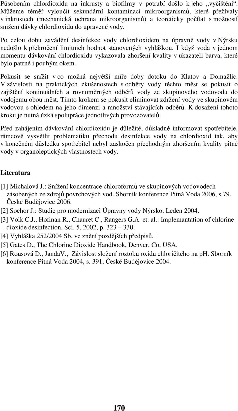 vody. Po celou dobu zavádění desinfekce vody chlordioxidem na úpravně vody v Nýrsku nedošlo k překročení limitních hodnot stanovených vyhláškou.