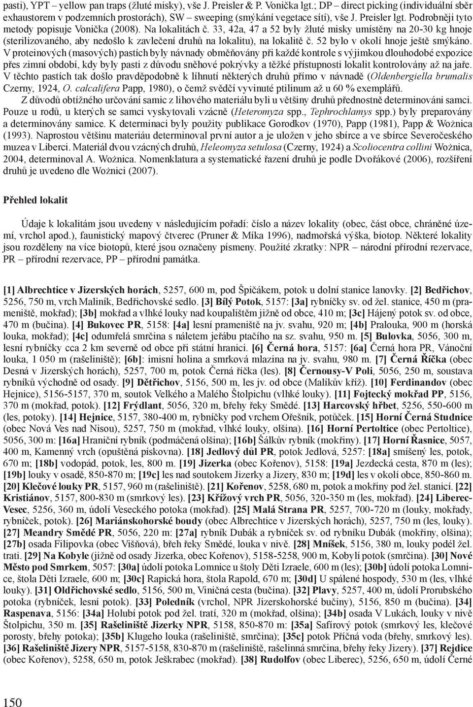 33, 42a, 47 a 52 byly žluté misky umístěny na 20-30 kg hnoje (sterilizovaného, aby nedošlo k zavlečení druhů na lokalitu), na lokalitě č. 52 bylo v okolí hnoje ještě smýkáno.