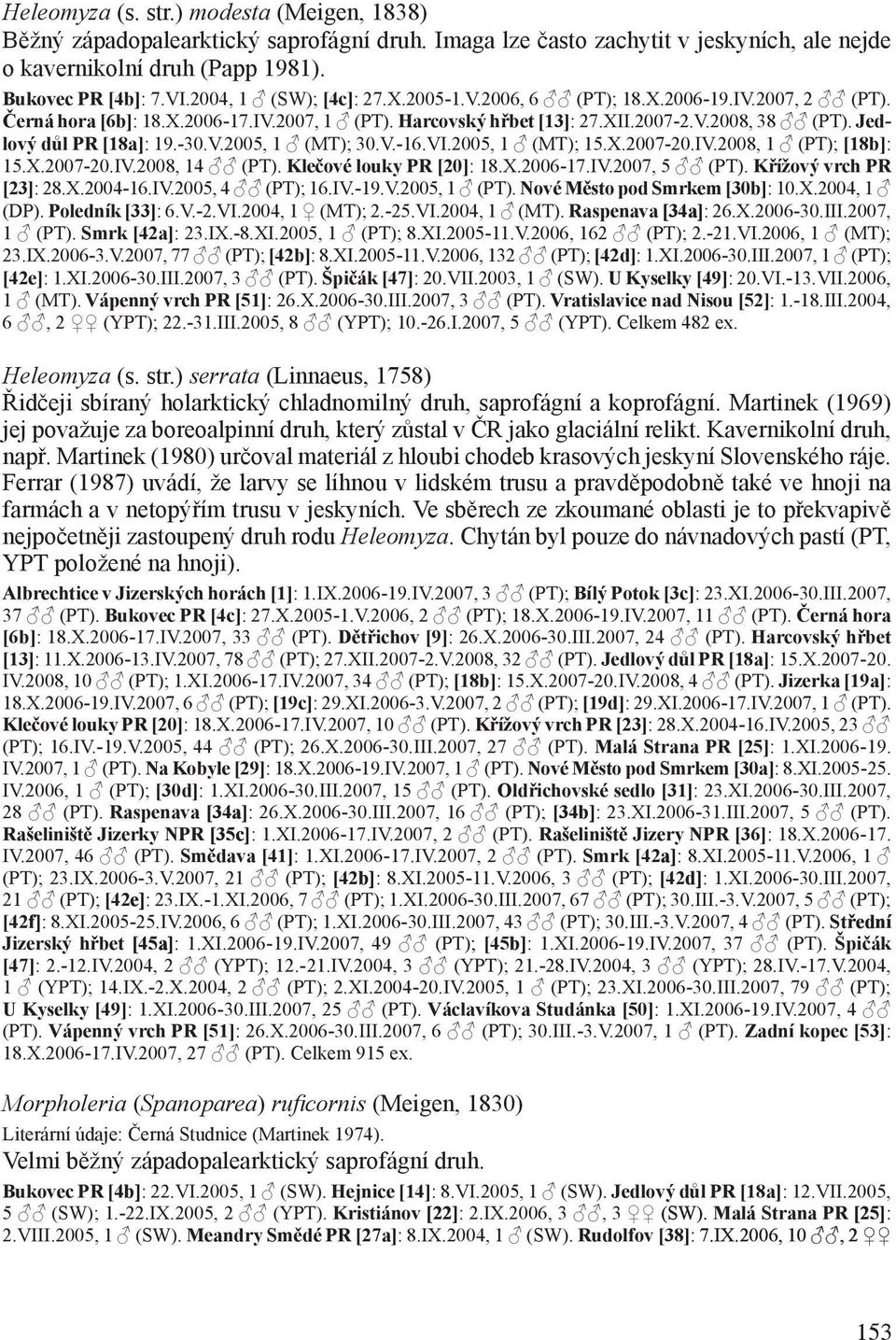 Jedlový důl PR [18a]: 19.-30.V.2005, 1 (MT); 30.V.-16.VI.2005, 1 (MT); 15.X.2007-20.IV.2008, 1 (PT); [18b]: 15.X.2007-20.IV.2008, 14 (PT). Klečové louky PR [20]: 18.X.2006-17.IV.2007, 5 (PT).