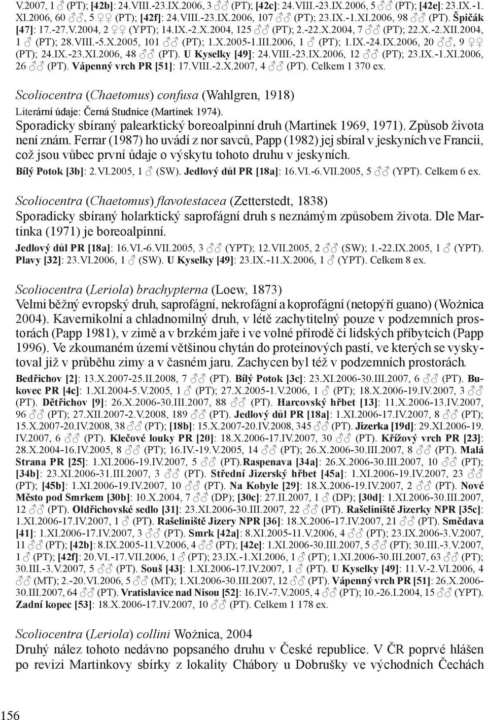 IX.-23.XI.2006, 48 (PT). U Kyselky [49] 49]: 24.VIII.-23.IX.2006, 12 (PT); 23.IX.-1.XI.2006, 26 (PT). Vápenný vrch PR [51]: 17.VIII.-2.X.2007, 4 (PT). Celkem 1 370 ex.