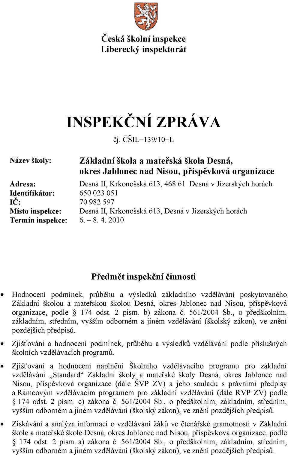 70 982 597 Místo inspekce: Desná II, Krkonošská 613, Desná v Jizerských horách Termín inspekce: 6. 8. 4.