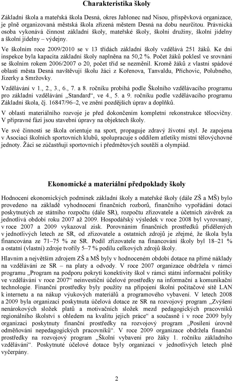 Ke dni inspekce byla kapacita základní školy naplněna na 50,2 %. Počet žáků poklesl ve srovnání se školním rokem 2006/2007 o 20, počet tříd se nezměnil.