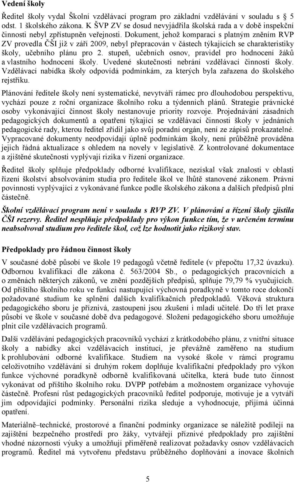 Dokument, jehož komparaci s platným zněním RVP ZV provedla ČŠI již v září 2009, nebyl přepracován v částech týkajících se charakteristiky školy, učebního plánu pro 2.