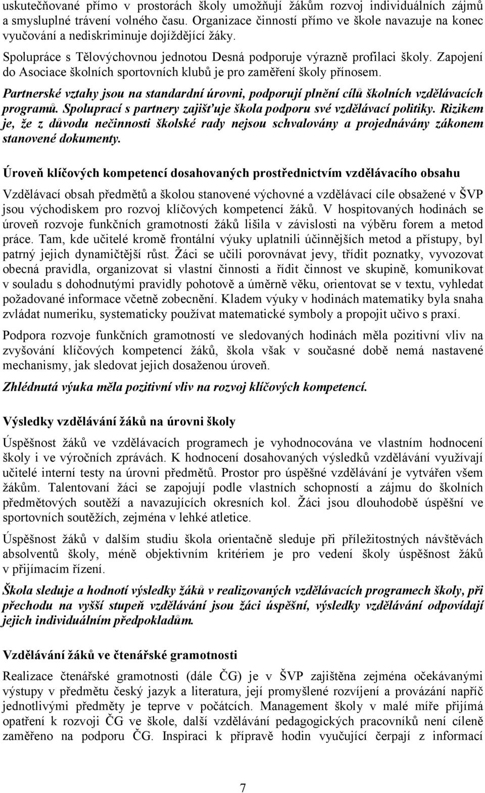 Zapojení do Asociace školních sportovních klubů je pro zaměření školy přínosem. Partnerské vztahy jsou na standardní úrovni, podporují plnění cílů školních vzdělávacích programů.